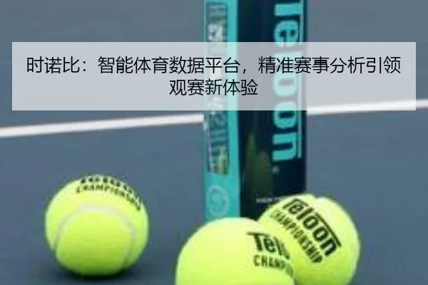 时诺比：智能体育数据平台，精准赛事分析引领观赛新体验